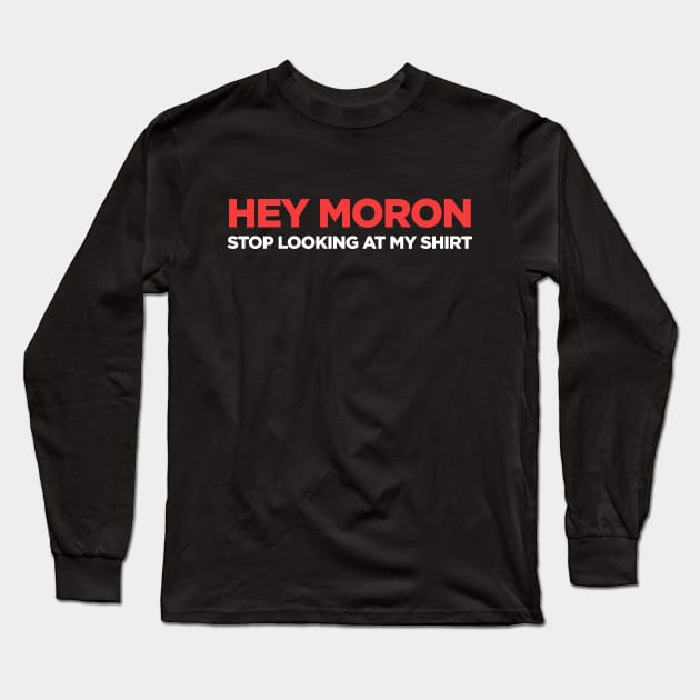 Hey Moron Funny Sarcastic Joke Novelty Long Sleeve T-Shirt by CultTees